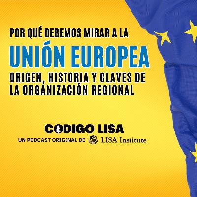 Por qué debemos mirar a la Unión Europea: origen, historia y claves de la organización regional