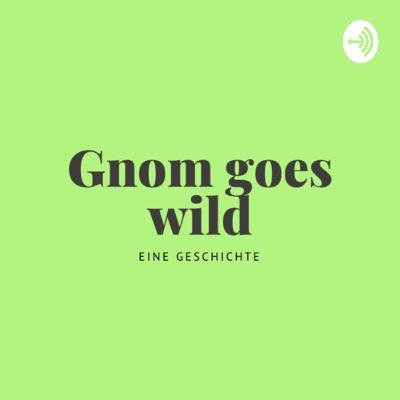 Gnom goes wild