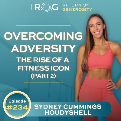 234. Overcoming Adversity: The Rise of a Fitness Icon | Sydney Cummings Houdyshell (Part 2)