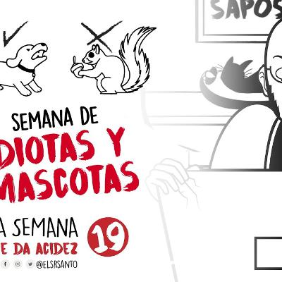 La semana me da acidez - semana de idiotas y mascotas