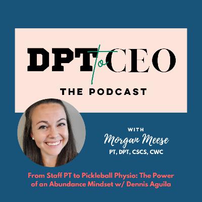 From Staff PT to Pickleball Physio: The Power of an Abundance Mindset w/ Dennis Aguila