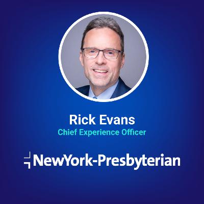 Patient Experience Insights from NewYork-Presbyterian Hospital w/ Rick Evans Patient Experience Insights from NewYork-Presbyterian Hospital w/ Rick Evans