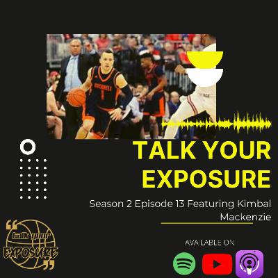 Talk Your Exposure - Season 2 Episode 13 - Featuring Pro Basketball Player Kimbal Mackenzie Talk Your Exposure - Season 2 Episode 13 - Featuring Pro Basketball Player Kimbal Mackenzie