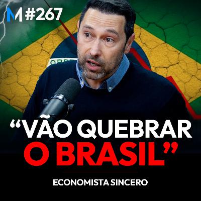 #267 | O PLANO DO GOVERNO QUE VAI QUEBRAR O BRASIL (com Economista Sincero)
