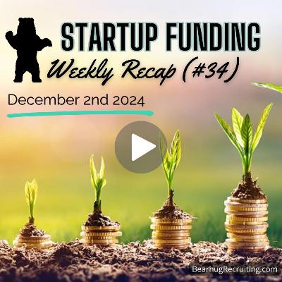 (Funding Recap #34) Bearhug Recruiting's Early & Growth Stage Tech Startup Funding Recap! 12/2/24