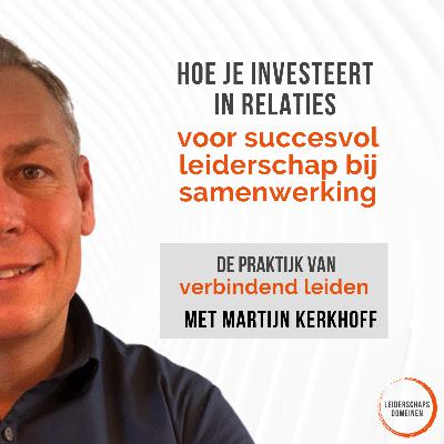 #10 Hoe je investeert in relaties voor succesvol leiderschap bij samenwerking | Martijn Kerkhoff #10 Hoe je investeert in relaties voor succesvol leiderschap bij samenwerking | Martijn Kerkhoff