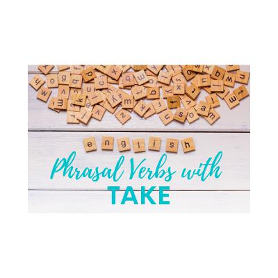 Phrasal Verbs with TAKE Phrasal Verbs with TAKE