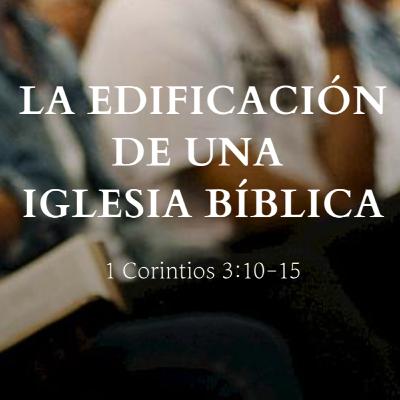 "La edificación de una iglesia bíblica" 1° Corintios 3:10-15 | Pr. Ricardo Sánchez