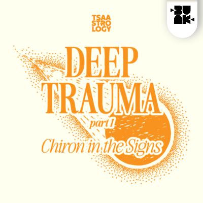 11.04 Tsaa: Deep Trauma Part 1 - Chiron in the Signs