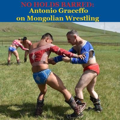 Episode 1460: No Holds Barred: Antonio Graceffo on Mongolian Wrestling Episode 1460: No Holds Barred: Antonio Graceffo on Mongolian Wrestling