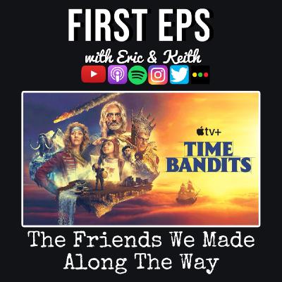 Time Bandits: The Friends We Made Along the Way
