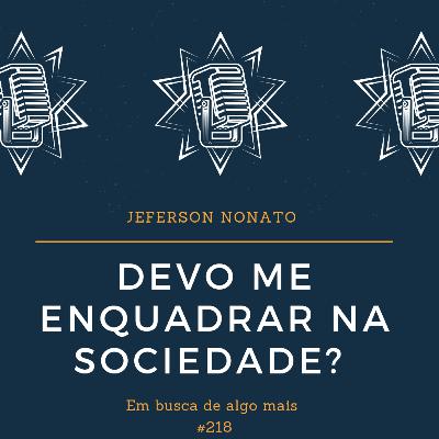 #218 - DEVO ME ENQUADRAR NA SOCIEDADE? - EM BUSCA DE ALGO MAIS NO RAPIDINHA DO PIMENTA