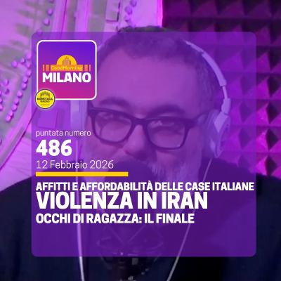 Ep. 486, 12 febbraio. Violenza in Iran, Vai e Osa, Affitti a Milano.