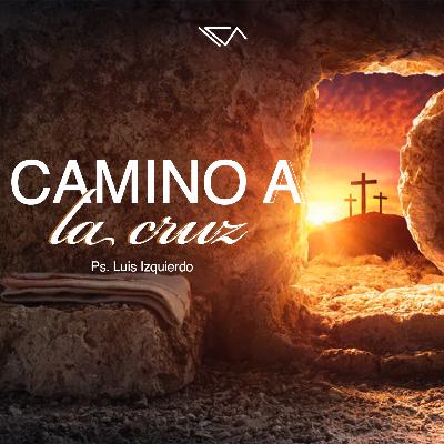 Camino a la cruz | Ps. Luis Izquierdo