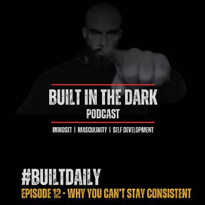 #BuiltDaily - Ep.12 - Why You Can't Stay Consistent #BuiltDaily - Ep.12 - Why You Can't Stay Consistent