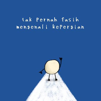 tak pernah fasih mengenali kepergian