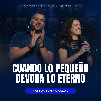 Cuando Lo Pequeño Devora Lo Eterno - Pastor Tony Vargas