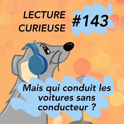 LC#143 MAIS QUI CONDUIT LES VOITURES SANS CONDUCTEUR ?