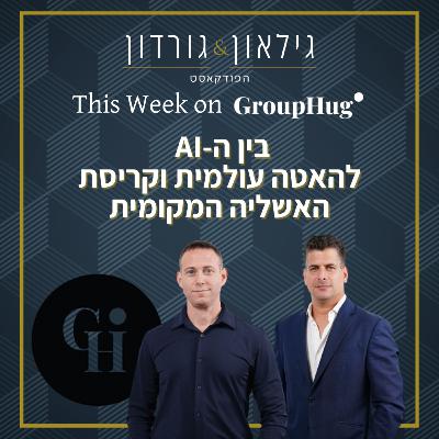 גילאון וגורדון ב GroupHug – בין ה-AI להאטה עולמית וקריסת האשליה המקומית