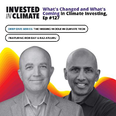 What's Changed and What's Coming in Climate Investing with Rob Day and Raj Atluru, Ep #127 What's Changed and What's Coming in Climate Investing with Rob Day and Raj Atluru, Ep #127