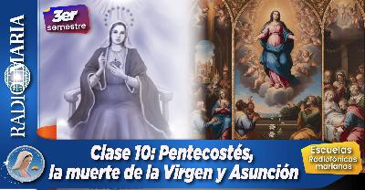 Clase 10: “Pentecostés, la muerte de la Virgen María y la Asunción” – Tercer semestre, escuelas Radiofónicas Marianas Clase 10: “Pentecostés, la muerte de la Virgen María y la Asunción” – Tercer semestre, escuelas Radiofónicas Marianas
