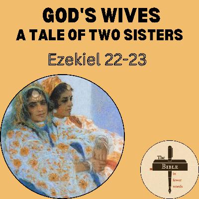 #205: Ezekiel 22-23 | God's wives - A tale of two sisters