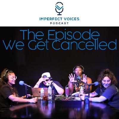 Episode 99: The Episode We Get Cancelled