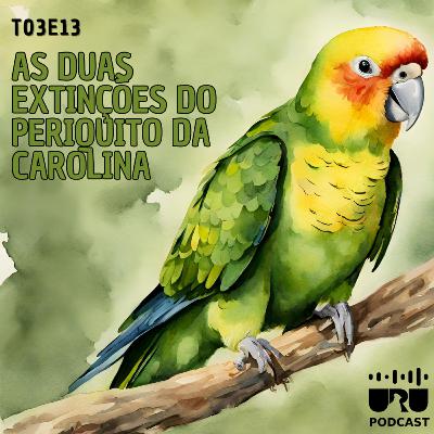 #040 - Série Extintos: O Periquito-da-Carolina