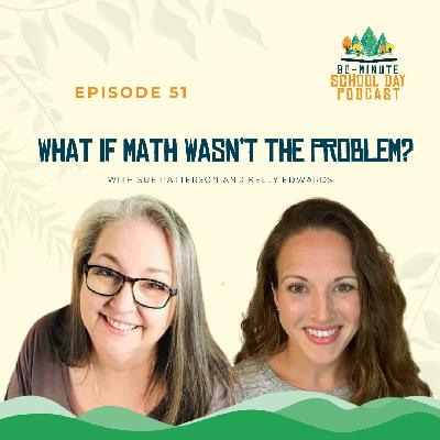 Ep. 51 - What If Math Wasn't The Problem? with Sue Patterson