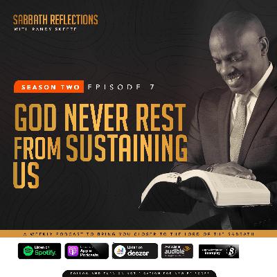 S2E7: God Never Rest From Sustaining Us