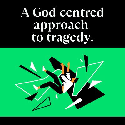 A God centred approach to tragedy A God centred approach to tragedy