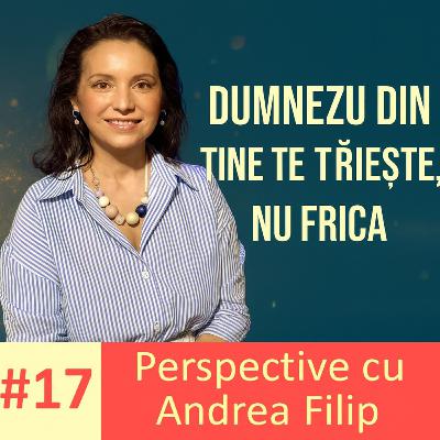 Dumnezeu din tine te trăiește | Perspective cu Andrea Filip ep. 17
