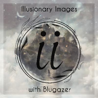 Blugazer - Illusionary Images Podcast 157