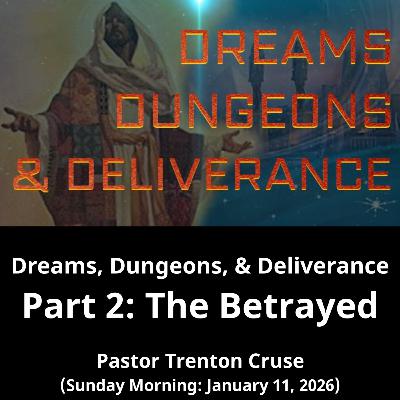 Dreams, Dungeons, and Deliverance Part 2: The Betrayed (1/11/26)