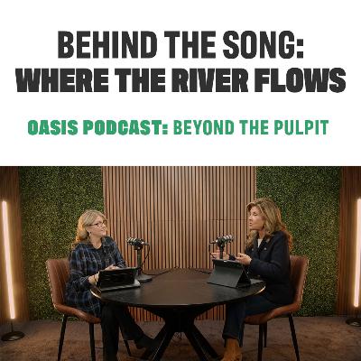 Behind The Song: Where The River Flows | Oasis Podcast: Beyond the Pulpit