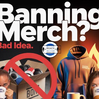 Better Merch…Better Marketing: Banning Branded Merch Is Bad Marketing