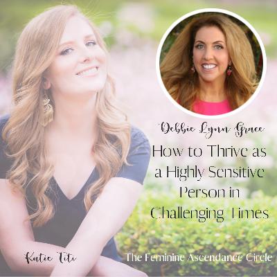 How to Thrive as a Highly Sensitive Person in Challenging Times, with Debbie Lynn Grace