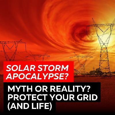 Solar Storm Apocalypse? Myth or Reality? Protect Your Grid (and Life)
