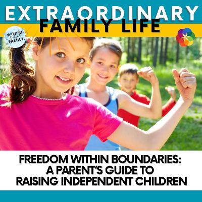 Freedom Within Boundaries: A Parent’s Guide to Raising Independent Children