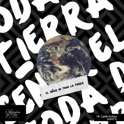 Marzo 16 - El Señor de toda la tierra - Ps Camilo Bedoya Marzo 16 - El Señor de toda la tierra - Ps Camilo Bedoya