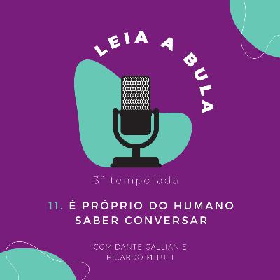 Leia a Bula – Episódio #34: É Próprio do Humano Saber Conversar