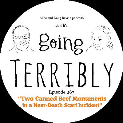 Ep. 267: Two Canned Beef Monuments in a Near-Death Scarf Incident Ep. 267: Two Canned Beef Monuments in a Near-Death Scarf Incident