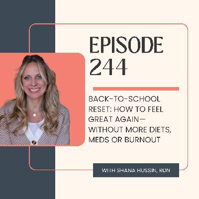 Episode 244- Back-to-School Reset: How to Feel Great Again—Without More Diets, Meds or Burnout