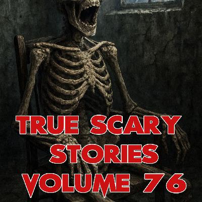 True Scary Stories Volume 76