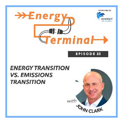 35. Energy Transition vs. Emissions Transition with John Clark 35. Energy Transition vs. Emissions Transition with John Clark