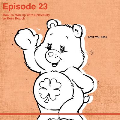 Kory Rozich on How to Man Up with Sensitivity Kory Rozich on How to Man Up with Sensitivity