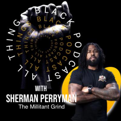 "Perseverance, Passion, And Purpose: Insights From Sherman Perryman” Episode 55: