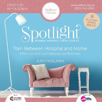 Torn Between Hospital and Home: A Mothers' Journey of Advocacy and Resilience (Feat Judy Fagelman)