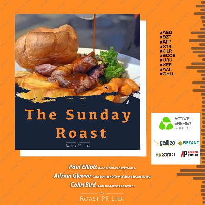 S11 Ep12: Sunday Roast featuring Paul Elliott, CEO and Adrian Gleave, Chief Strategy Officer of Active Energy Group and Colin Bird, Seasoned Mining Engineer #AEG #BZT #AFP #XTR #GLR #ECOB #URU #KEFI #AAI #CHLL