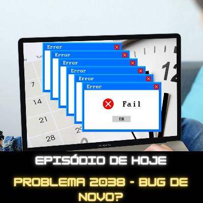 Ep 94 - Problema 2038 - Bug de novo?